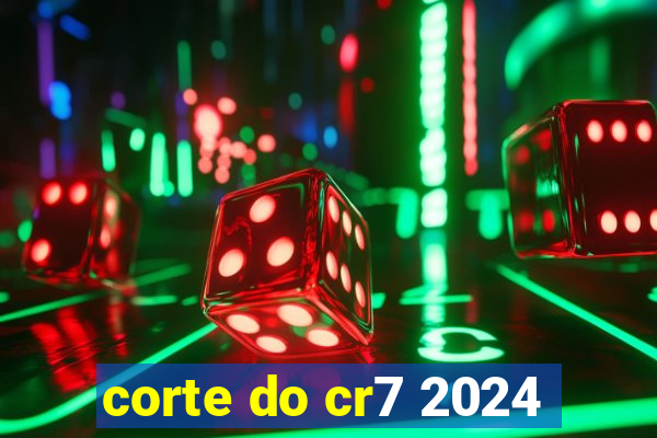 corte do cr7 2024